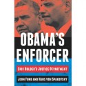 Obama’s Enforcer: Eric Holder’s Justice Department