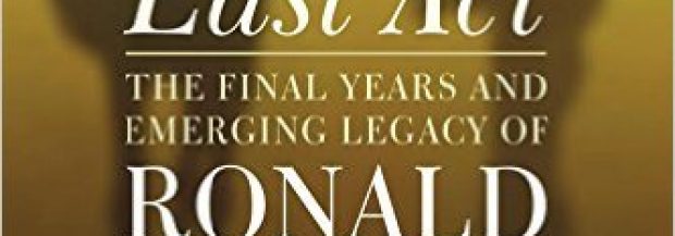 “Last Act: The Final Years and Emerging Legacy of Ronald Reagan” by Craig Shirley